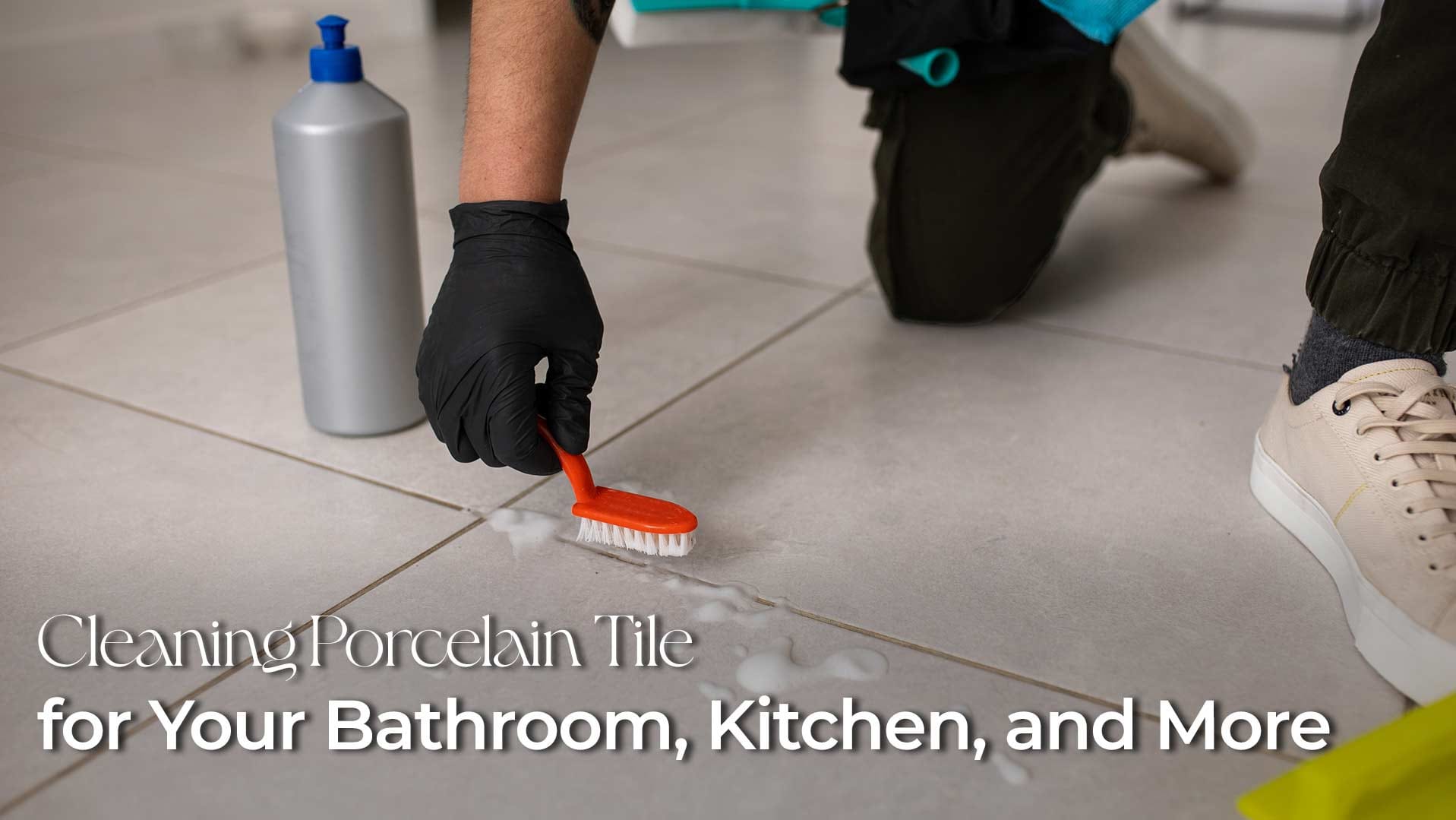 Cleaning Porcelain Tile for Your Bathroom, Kitchen, and More